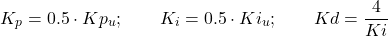 \begin{equation*} K_p =0.5 \cdot Kp_u; \qquad K_i = 0.5 \cdot Ki_u; \qquad Kd = \frac{4}{Ki} \end{equation*}