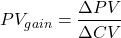 \begin{equation*} PV_{gain} =\frac{\Delta PV}{\Delta CV}  \end{equation*}