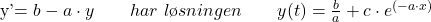 \begin{equation*}     $y'$ = b - a\cdot y \qquad har\  løsningen \qquad  y(t) = \frac{b}{a} +c \cdot e^{(-a\cdot x)}       \end{equation*}