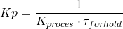 \begin{equation*}  K p= \frac{1}{K_{proces} \cdot \tau_{forhold}}\qquad  \end{equation*}