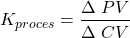 \begin{equation*} K_{proces} = \frac{\Delta\ PV}{\Delta\ CV} \end{equation*}