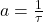 a = \frac{1}{\tau}