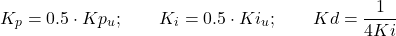\begin{equation*} K_p =0.5 \cdot Kp_u; \qquad K_i = 0.5 \cdot Ki_u; \qquad Kd = \frac{1}{4Ki} \end{equation*}